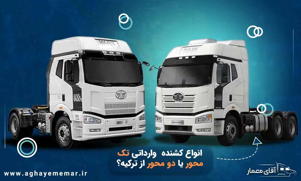 کشنده تک محور یا دو محور؟ مقایسه دقیق کشنده تک محور و دو محور وارداتی از ترکیه